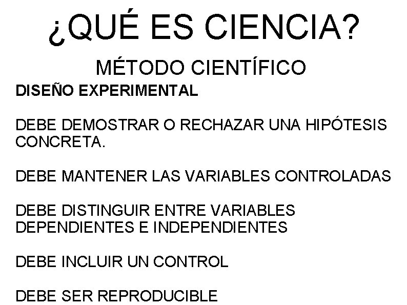 ¿QUÉ ES CIENCIA? MÉTODO CIENTÍFICO DISEÑO EXPERIMENTAL DEBE DEMOSTRAR O RECHAZAR UNA HIPÓTESIS CONCRETA.