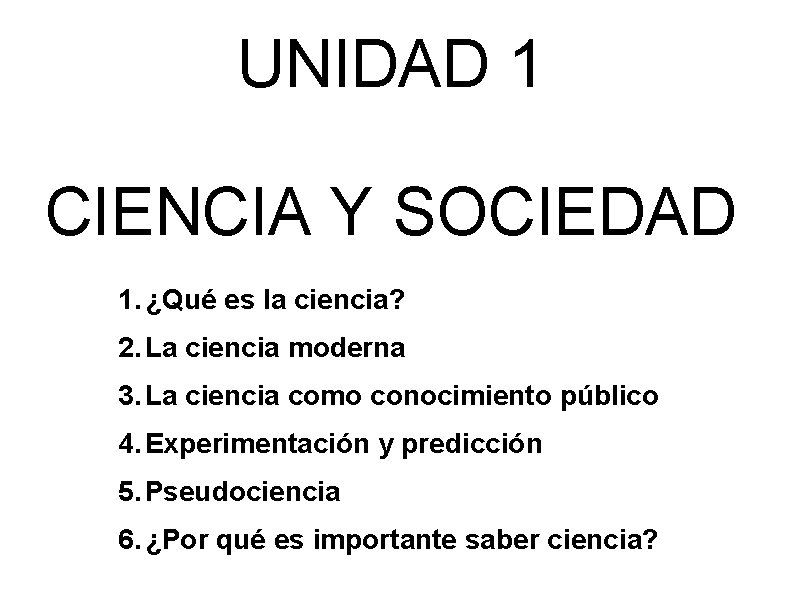 UNIDAD 1 CIENCIA Y SOCIEDAD 1. ¿Qué es la ciencia? 2. La ciencia moderna