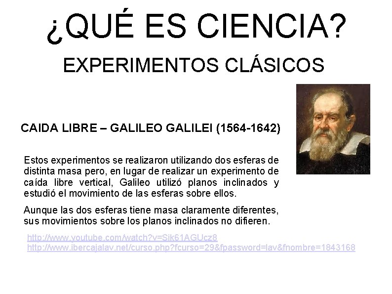 ¿QUÉ ES CIENCIA? EXPERIMENTOS CLÁSICOS CAIDA LIBRE – GALILEO GALILEI (1564 -1642) Estos experimentos