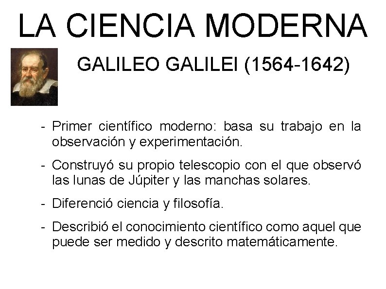 LA CIENCIA MODERNA GALILEO GALILEI (1564 -1642) - Primer científico moderno: basa su trabajo