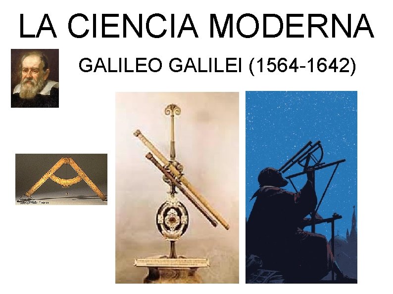 LA CIENCIA MODERNA GALILEO GALILEI (1564 -1642) 