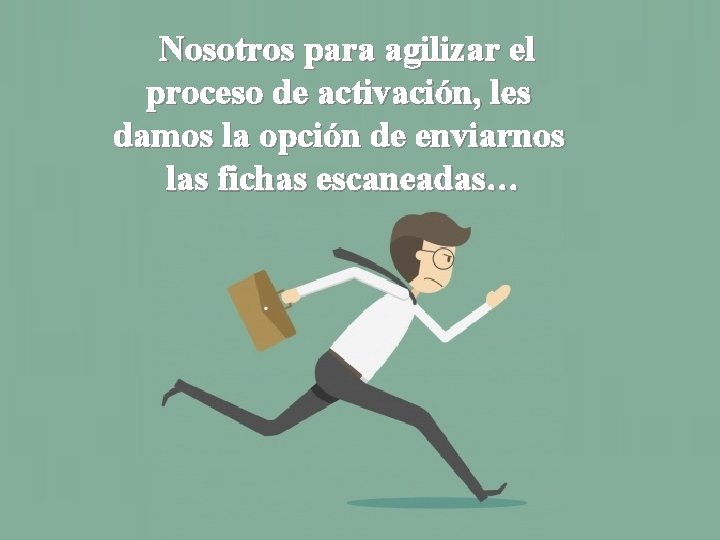 Nosotros para agilizar el proceso de activación, les damos la opción de enviarnos las