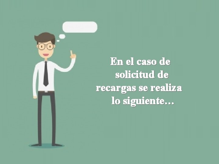 En el caso de solicitud de recargas se realiza lo siguiente… 