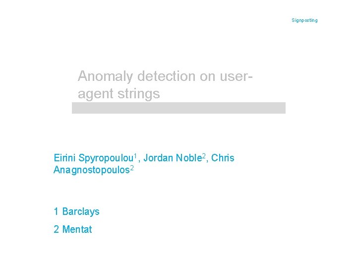 Signposting Anomaly detection on useragent strings Eirini Spyropoulou 1, Jordan Noble 2, Chris Anagnostopoulos