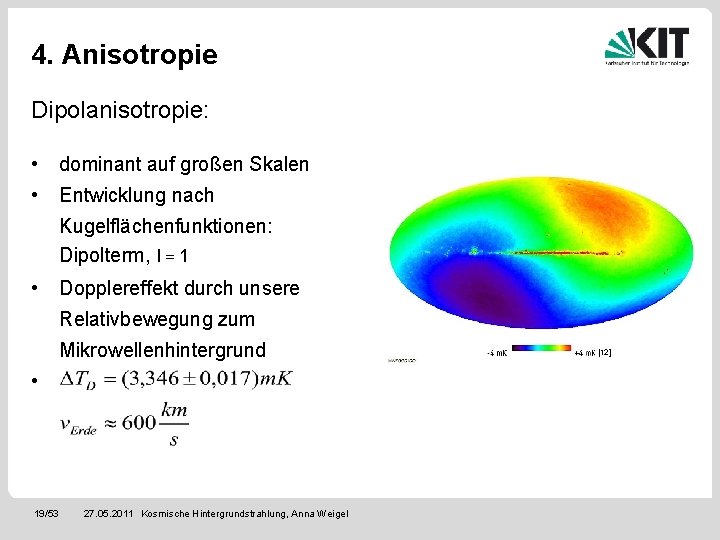 4. Anisotropie Dipolanisotropie: • dominant auf großen Skalen • Entwicklung nach Kugelflächenfunktionen: Dipolterm, l