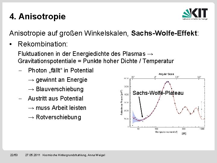 4. Anisotropie auf großen Winkelskalen, Sachs-Wolfe-Effekt: • Rekombination: Fluktuationen in der Energiedichte des Plasmas