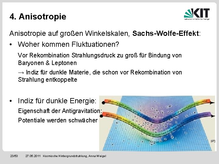 4. Anisotropie auf großen Winkelskalen, Sachs-Wolfe-Effekt: • Woher kommen Fluktuationen? Vor Rekombination Strahlungsdruck zu