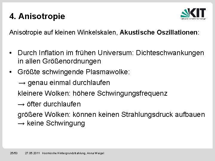 4. Anisotropie auf kleinen Winkelskalen, Akustische Oszillationen: • Durch Inflation im frühen Universum: Dichteschwankungen