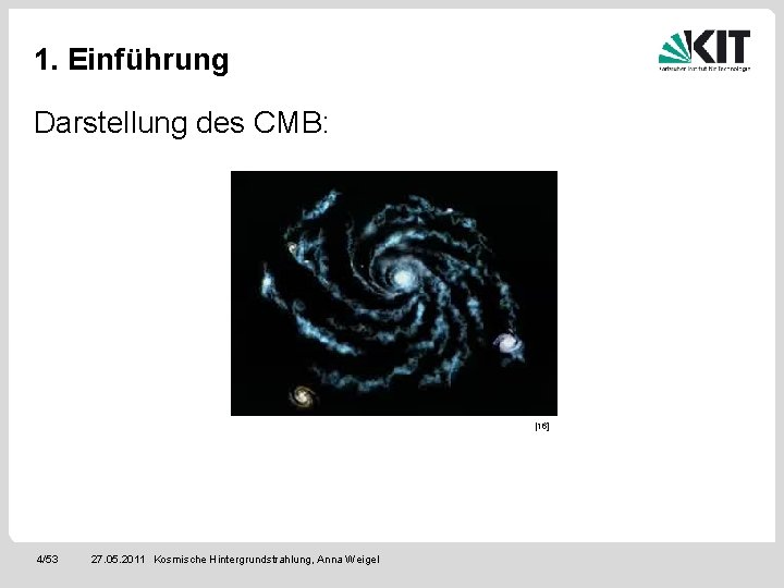 1. Einführung Darstellung des CMB: [16] 4/53 27. 05. 2011 Kosmische Hintergrundstrahlung, Anna Weigel