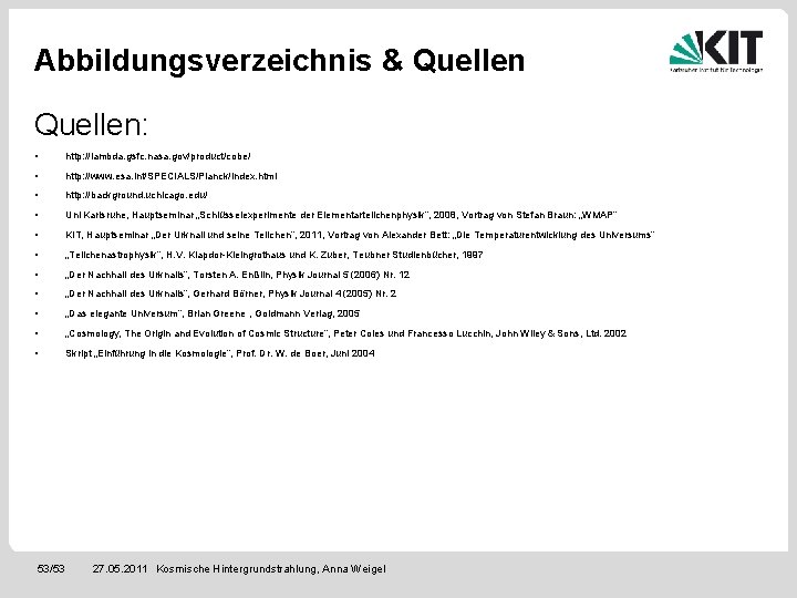 Abbildungsverzeichnis & Quellen: • http: //lambda. gsfc. nasa. gov/product/cobe/ • http: //www. esa. int/SPECIALS/Planck/index.