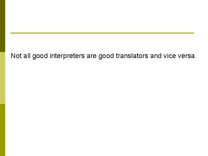 Not all good interpreters are good translators and vice versa. 
