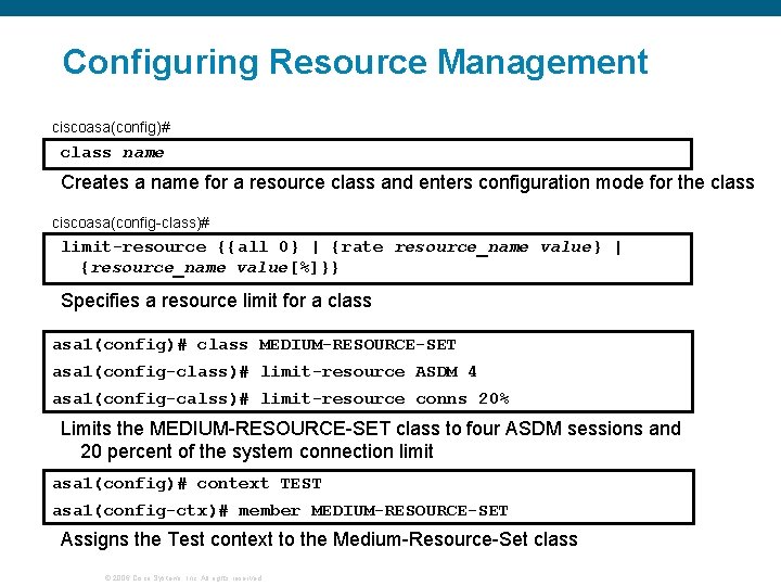 Configuring Resource Management ciscoasa(config)# class name Creates a name for a resource class and Configuring Resource Management ciscoasa(config)# class name Creates a name for a resource class and