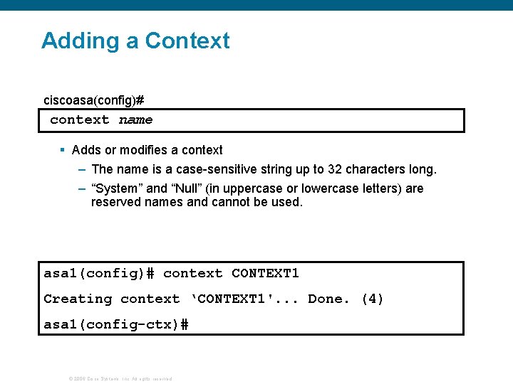Adding a Context ciscoasa(config)# context name § Adds or modifies a context – The Adding a Context ciscoasa(config)# context name § Adds or modifies a context – The