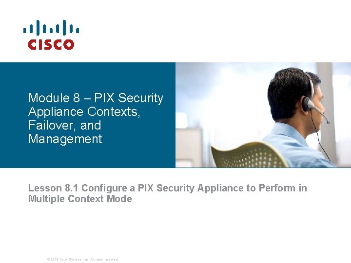Module 8 – PIX Security Appliance Contexts, Failover, and Management Lesson 8. 1 Configure Module 8 – PIX Security Appliance Contexts, Failover, and Management Lesson 8. 1 Configure