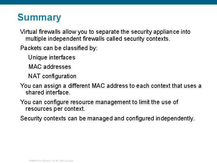 Summary Virtual firewalls allow you to separate the security appliance into multiple independent firewalls Summary Virtual firewalls allow you to separate the security appliance into multiple independent firewalls