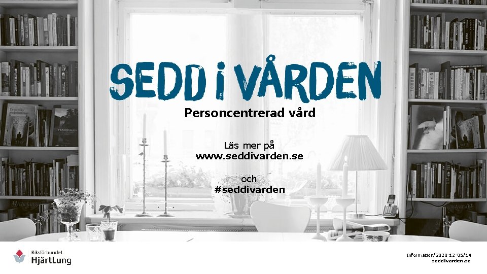 Personcentrerad vård Läs mer på www. seddivarden. se och #seddivarden Information/2020 -12 -05/14 seddivarden.