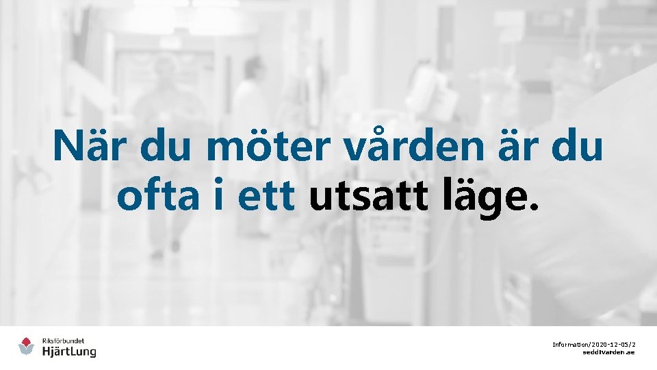 När du möter vården är du ofta i ett utsatt läge. Information/2020 -12 -05/2