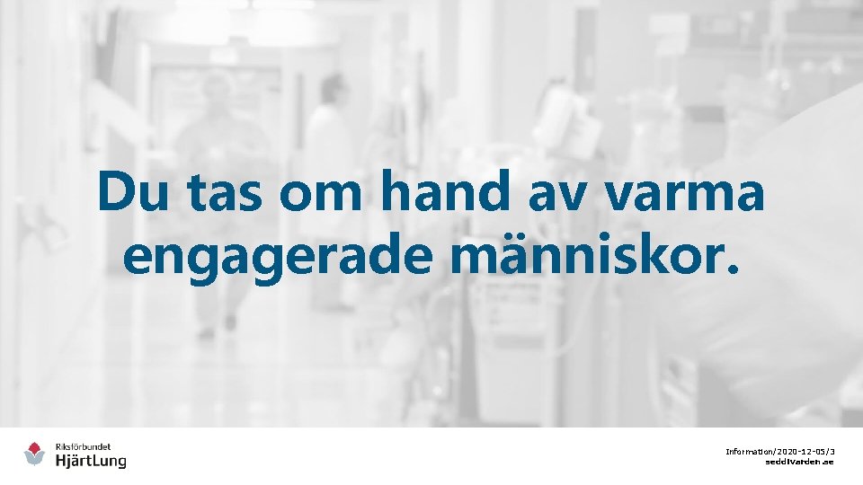 Du tas om hand av varma engagerade människor. Information/2020 -12 -05/3 seddivarden. se 