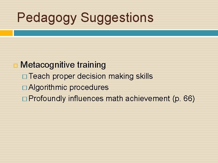 Pedagogy Suggestions Metacognitive training � Teach proper decision making skills � Algorithmic procedures �