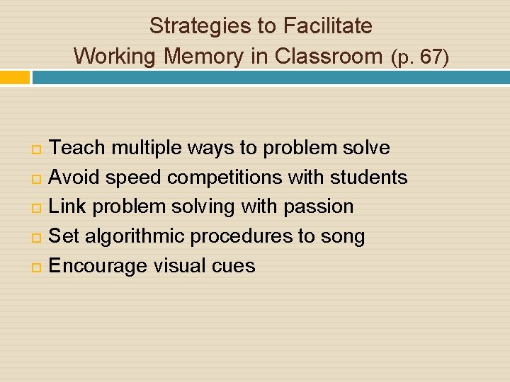 Strategies to Facilitate Working Memory in Classroom (p. 67) Teach multiple ways to problem