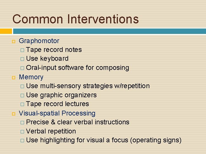Common Interventions Graphomotor � Tape record notes � Use keyboard � Oral-input software for