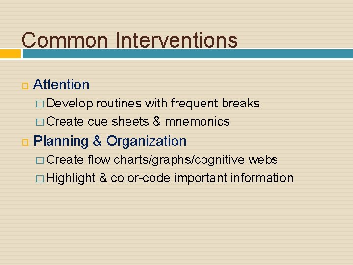 Common Interventions Attention � Develop routines with frequent breaks � Create cue sheets &