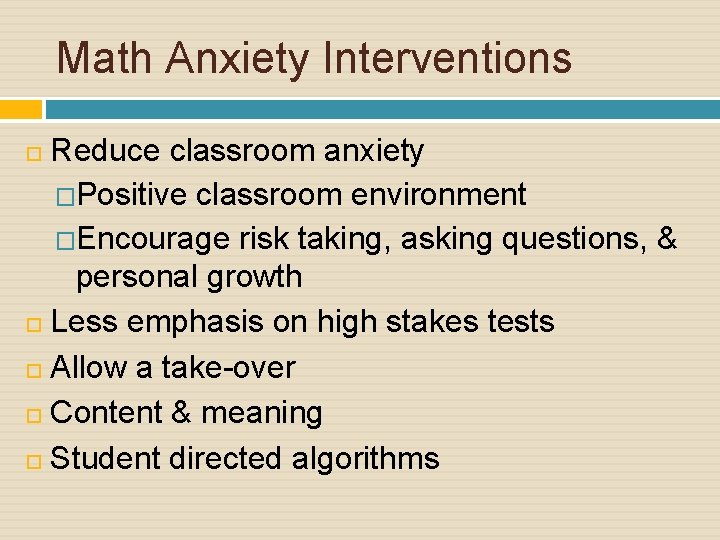 Math Anxiety Interventions Reduce classroom anxiety �Positive classroom environment �Encourage risk taking, asking questions,