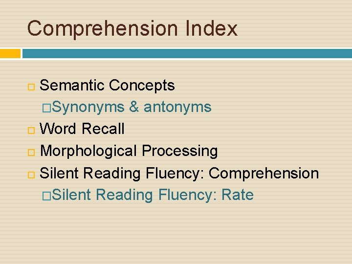 Comprehension Index Semantic Concepts �Synonyms & antonyms Word Recall Morphological Processing Silent Reading Fluency: