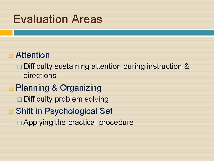 Evaluation Areas Attention � Difficulty sustaining attention during instruction & directions Planning & Organizing