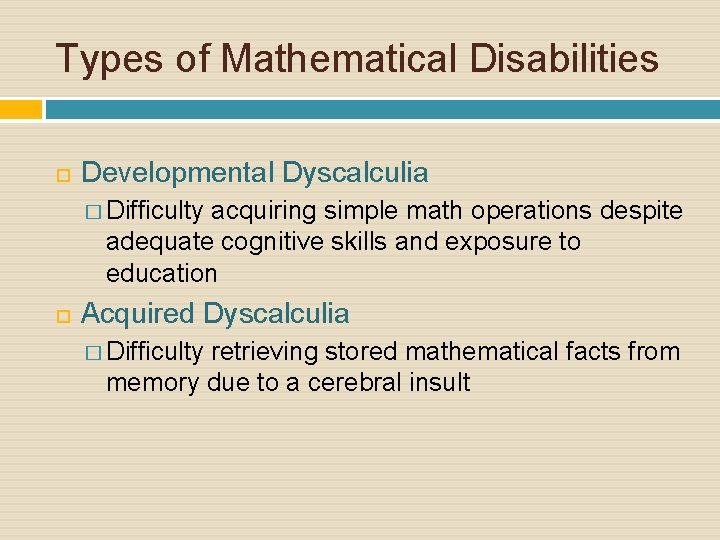 Types of Mathematical Disabilities Developmental Dyscalculia � Difficulty acquiring simple math operations despite adequate