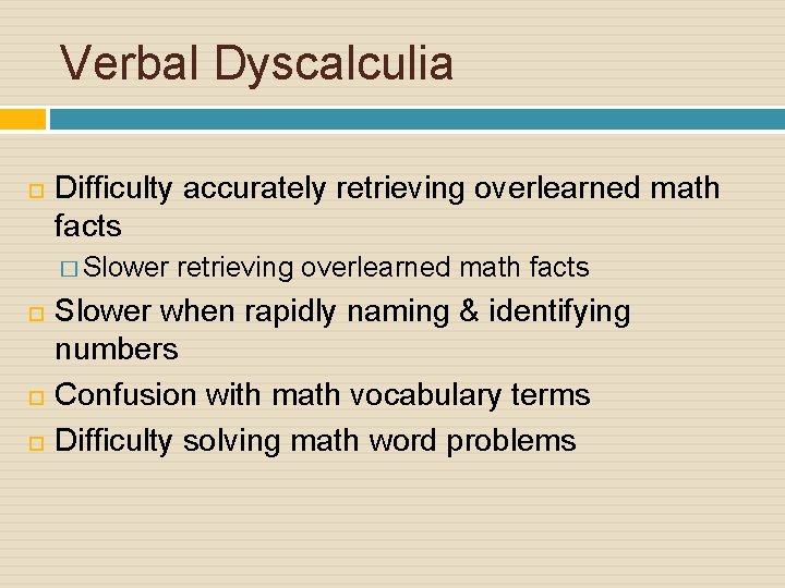 Verbal Dyscalculia Difficulty accurately retrieving overlearned math facts � Slower retrieving overlearned math facts