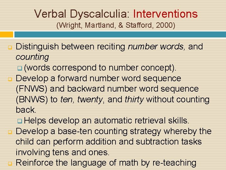 Verbal Dyscalculia: Interventions (Wright, Martland, & Stafford, 2000) q q Distinguish between reciting number
