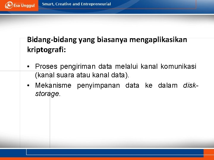 Bidang-bidang yang biasanya mengaplikasikan kriptografi: • Proses pengiriman data melalui kanal komunikasi (kanal suara