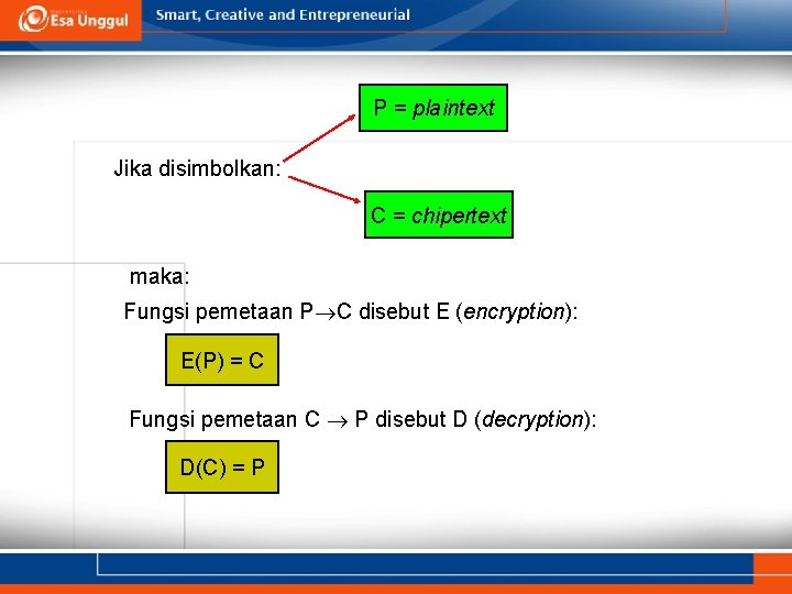 P = plaintext Jika disimbolkan: C = chipertext maka: Fungsi pemetaan P C disebut