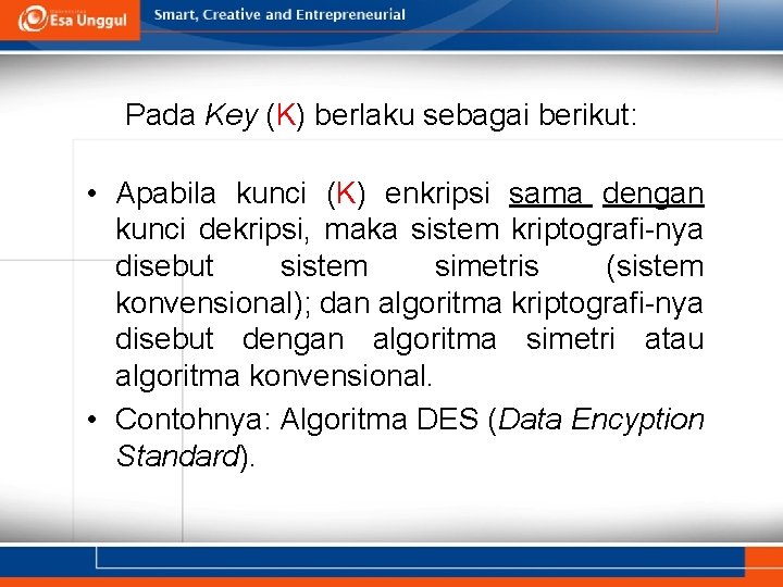 Pada Key (K) berlaku sebagai berikut: • Apabila kunci (K) enkripsi sama dengan kunci