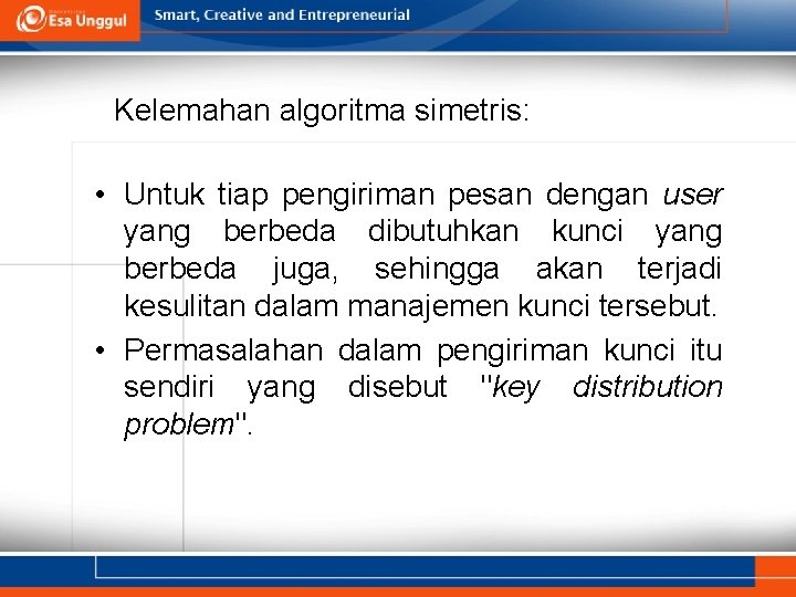 Kelemahan algoritma simetris: • Untuk tiap pengiriman pesan dengan user yang berbeda dibutuhkan kunci
