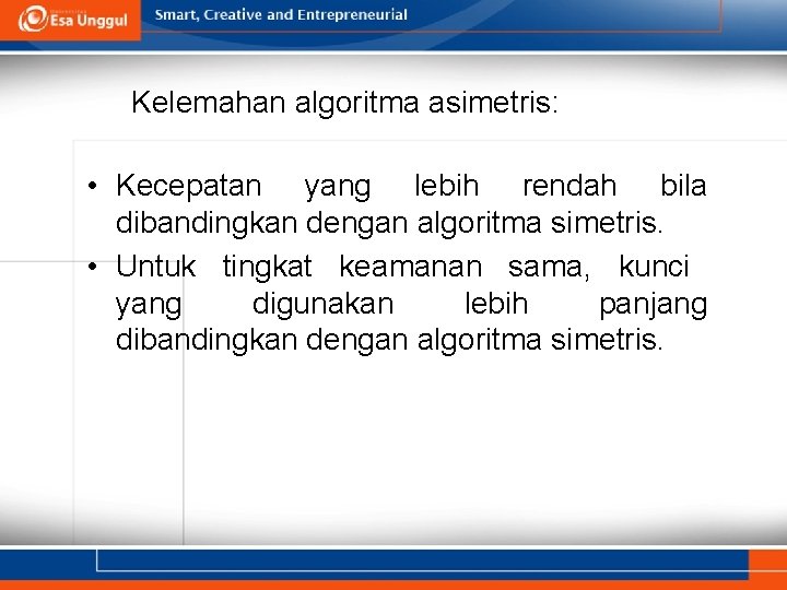 Kelemahan algoritma asimetris: • Kecepatan yang lebih rendah bila dibandingkan dengan algoritma simetris. •