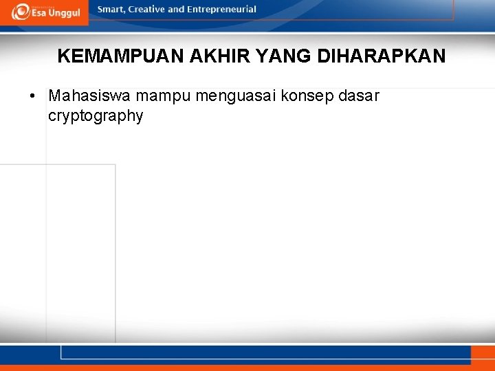 KEMAMPUAN AKHIR YANG DIHARAPKAN • Mahasiswa mampu menguasai konsep dasar cryptography 