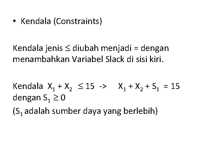  • Kendala (Constraints) Kendala jenis diubah menjadi = dengan menambahkan Variabel Slack di