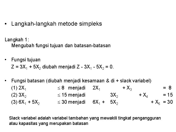  • Langkah-langkah metode simpleks Langkah 1: Mengubah fungsi tujuan dan batasan-batasan • Fungsi