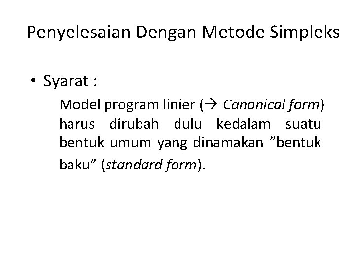 Penyelesaian Dengan Metode Simpleks • Syarat : Model program linier ( Canonical form) harus