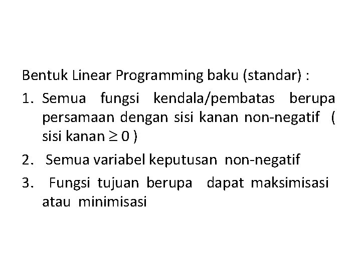 Bentuk Linear Programming baku (standar) : 1. Semua fungsi kendala/pembatas berupa persamaan dengan sisi