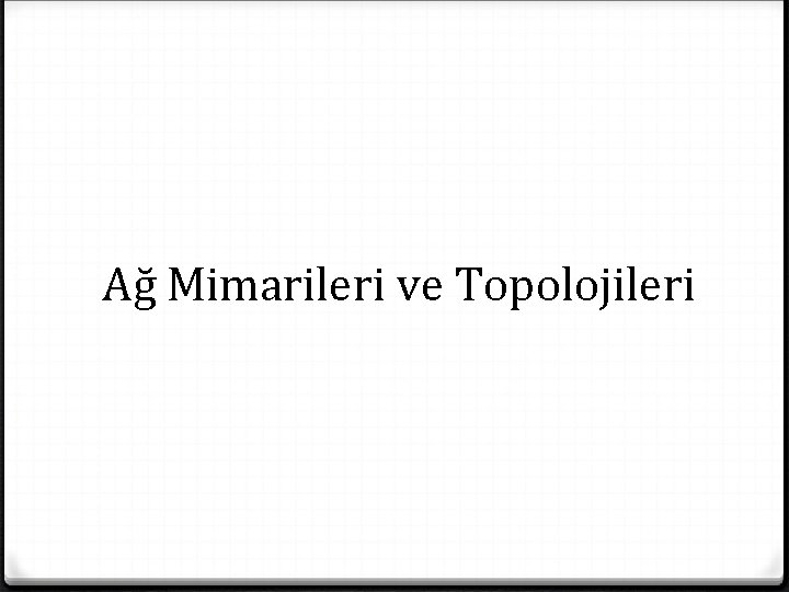 Ağ Mimarileri ve Topolojileri 