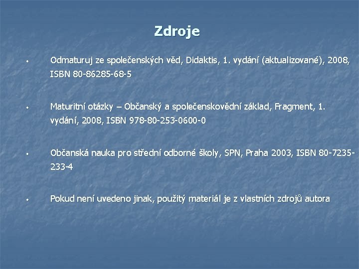 Zdroje • Odmaturuj ze společenských věd, Didaktis, 1. vydání (aktualizované), 2008, ISBN 80 -86285