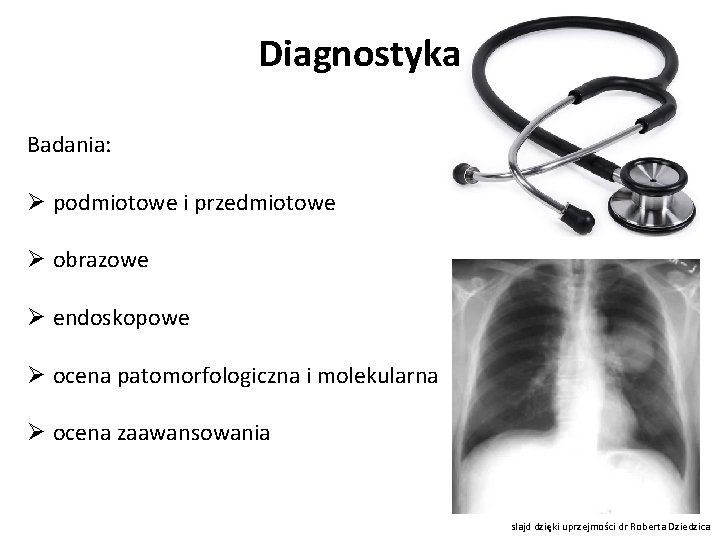 Diagnostyka Badania: Ø podmiotowe i przedmiotowe Ø obrazowe Ø endoskopowe Ø ocena patomorfologiczna i