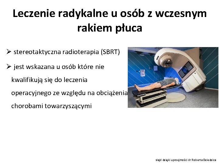 Leczenie radykalne u osób z wczesnym rakiem płuca Ø stereotaktyczna radioterapia (SBRT) Ø jest