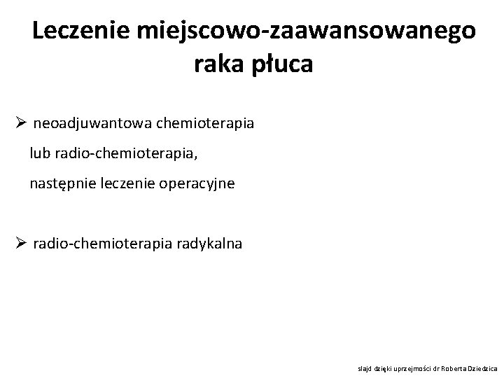 Leczenie miejscowo-zaawansowanego raka płuca Ø neoadjuwantowa chemioterapia lub radio-chemioterapia, następnie leczenie operacyjne Ø radio-chemioterapia