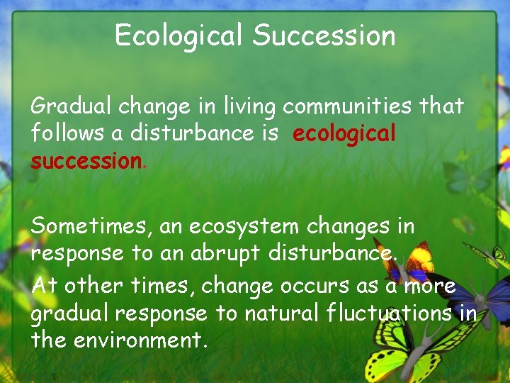 Ecological Succession Gradual change in living communities that follows a disturbance is ecological succession.