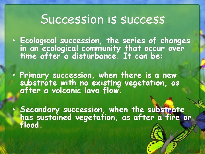 Succession is success • Ecological succession, the series of changes in an ecological community