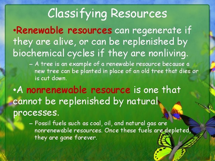 Classifying Resources • Renewable resources can regenerate if they are alive, or can be